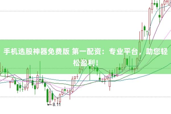 手机选股神器免费版 第一配资:专业平台,助您轻松盈利!