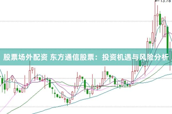 股票场外配资 东方通信股票:投资机遇与风险分析