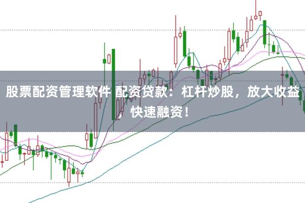 股票配资管理软件 配资贷款:杠杆炒股,放大收益,快速融资!