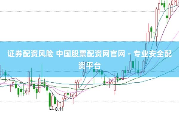 证券配资风险 中国股票配资网官网 - 专业安全配资平台